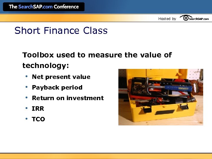 Hosted by Short Finance Class Toolbox used to measure the value of technology: •