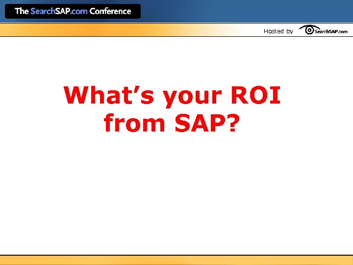 Hosted by What’s your ROI from SAP? 
