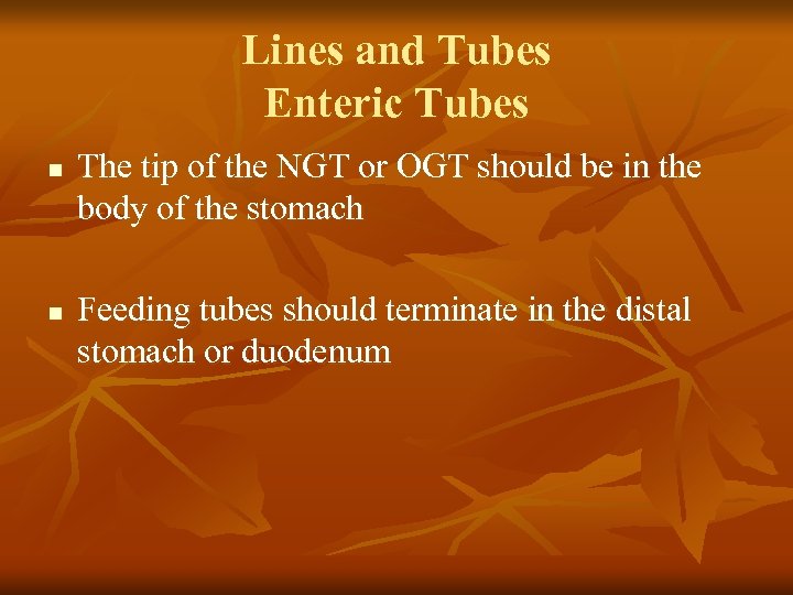 Lines and Tubes Enteric Tubes n n The tip of the NGT or OGT