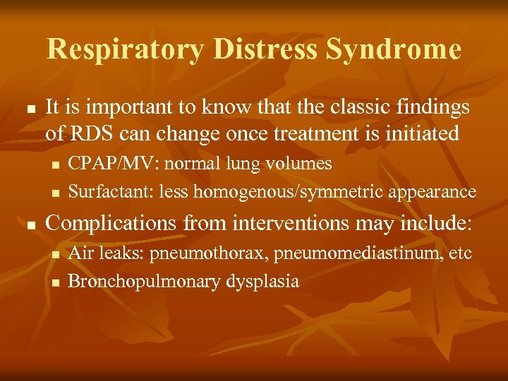 Respiratory Distress Syndrome n It is important to know that the classic findings of