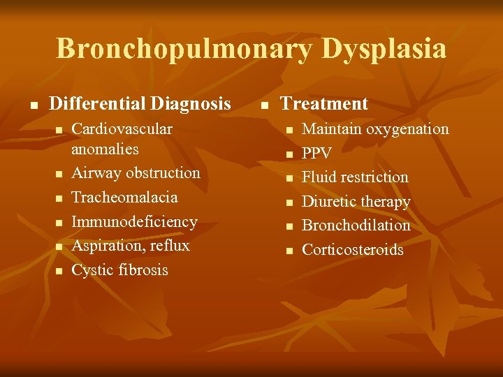 Bronchopulmonary Dysplasia n Differential Diagnosis n n n Cardiovascular anomalies Airway obstruction Tracheomalacia Immunodeficiency