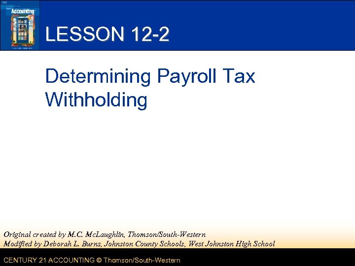 LESSON 12 -2 Determining Payroll Tax Withholding Original created by M. C. Mc. Laughlin,