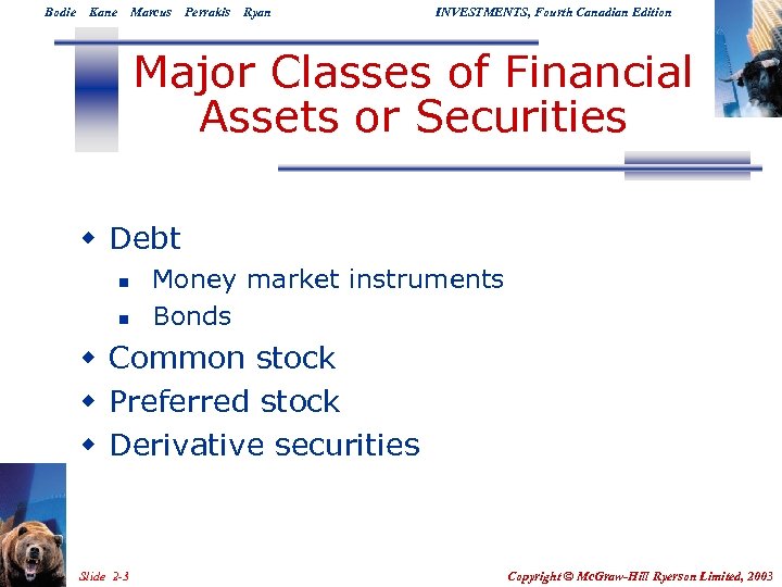 Bodie Kane Marcus Perrakis Ryan INVESTMENTS, Fourth Canadian Edition Major Classes of Financial Assets