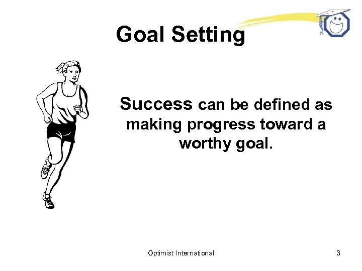 Goal Setting Success can be defined as making progress toward a worthy goal. Optimist