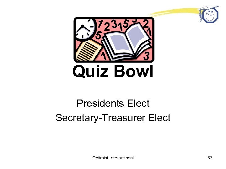 Quiz Bowl Presidents Elect Secretary-Treasurer Elect Optimist International 37 