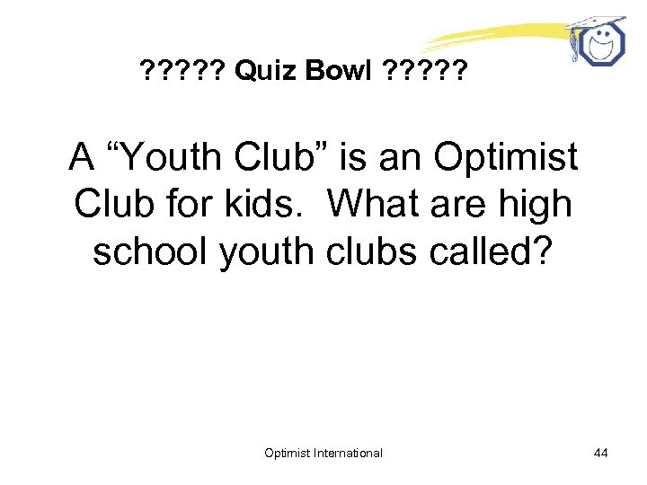 ? ? ? Quiz Bowl ? ? ? A “Youth Club” is an Optimist