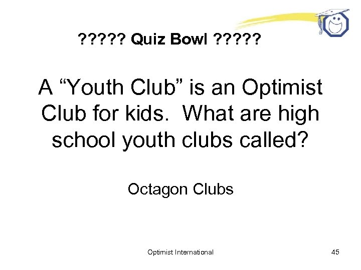 ? ? ? Quiz Bowl ? ? ? A “Youth Club” is an Optimist