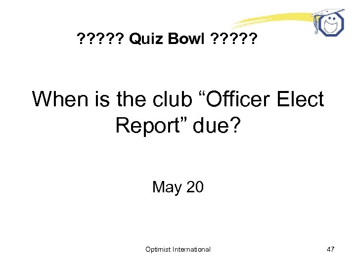 ? ? ? Quiz Bowl ? ? ? When is the club “Officer Elect