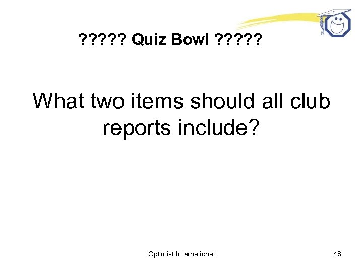 ? ? ? Quiz Bowl ? ? ? What two items should all club