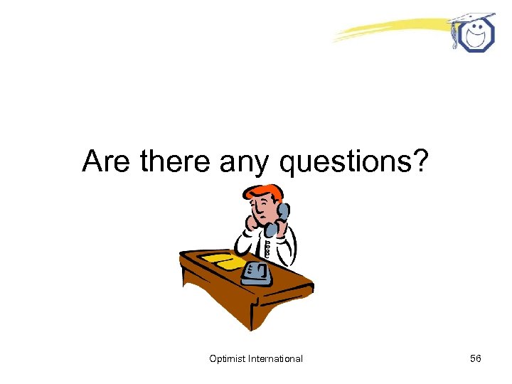 Are there any questions? Optimist International 56 