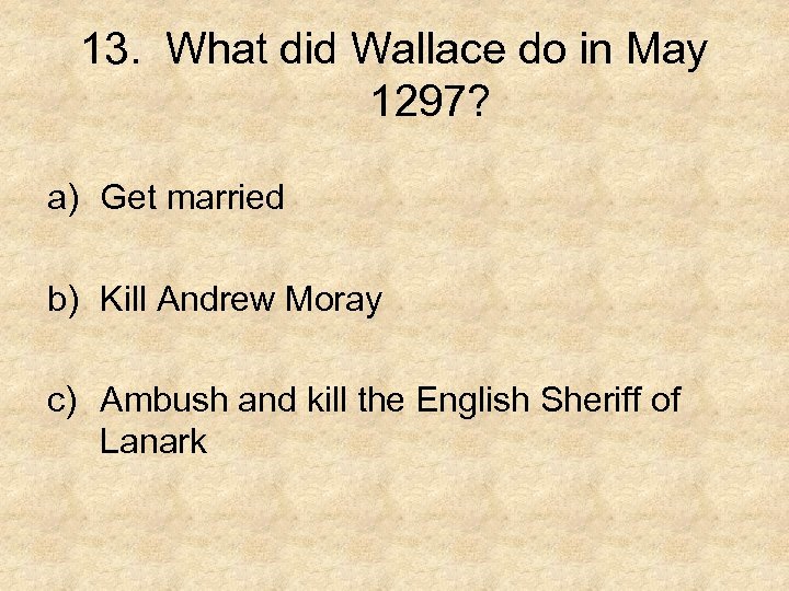 13. What did Wallace do in May 1297? a) Get married b) Kill Andrew