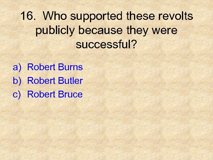 16. Who supported these revolts publicly because they were successful? a) Robert Burns b)