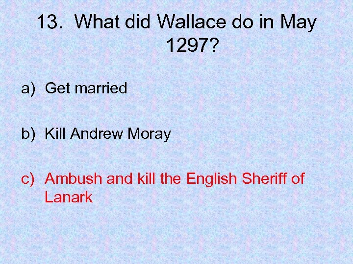 13. What did Wallace do in May 1297? a) Get married b) Kill Andrew