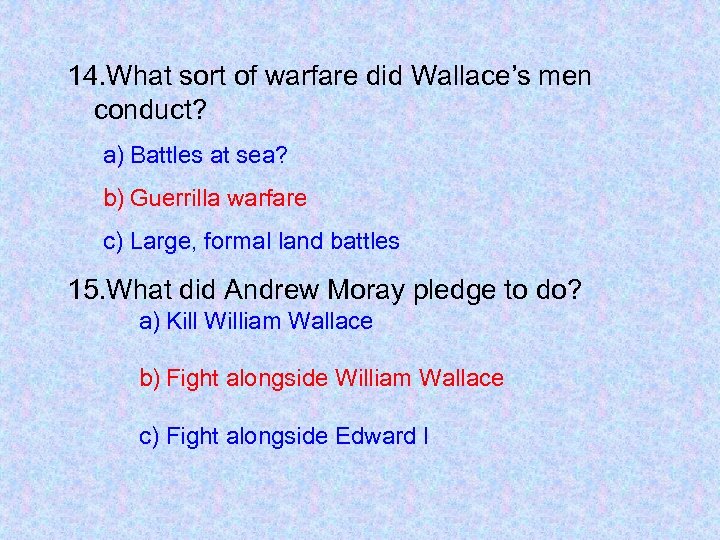 14. What sort of warfare did Wallace’s men conduct? a) Battles at sea? b)