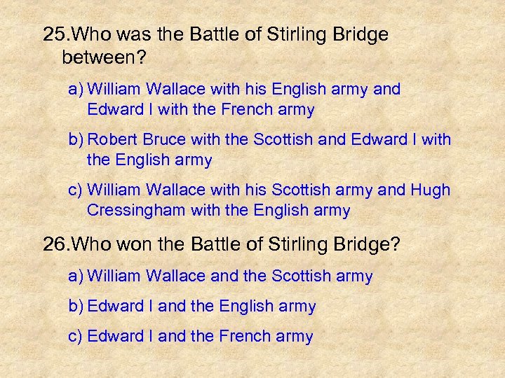 25. Who was the Battle of Stirling Bridge between? a) William Wallace with his