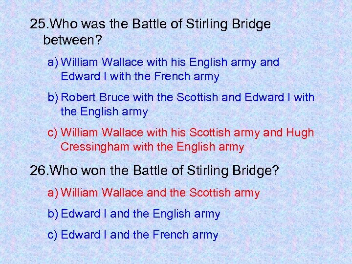 25. Who was the Battle of Stirling Bridge between? a) William Wallace with his