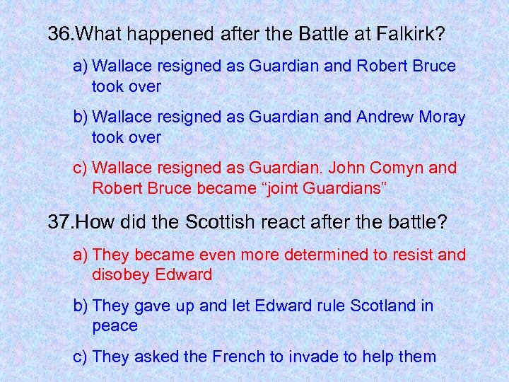 36. What happened after the Battle at Falkirk? a) Wallace resigned as Guardian and
