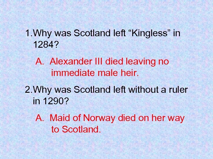 1. Why was Scotland left “Kingless” in 1284? A. Alexander III died leaving no