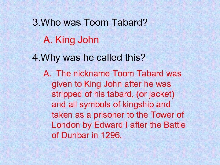 3. Who was Toom Tabard? A. King John 4. Why was he called this?
