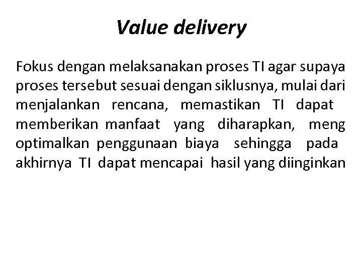Value delivery Fokus dengan melaksanakan proses TI agar supaya proses tersebut sesuai dengan siklusnya,