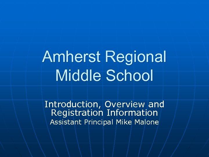 Amherst Regional Middle School Introduction, Overview and Registration Information Assistant Principal Mike Malone 