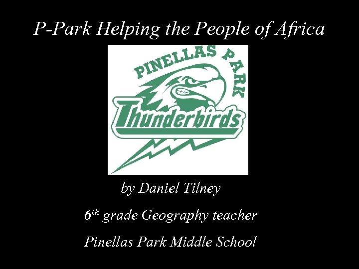 P-Park Helping the People of Africa by Daniel Tilney 6 th grade Geography teacher