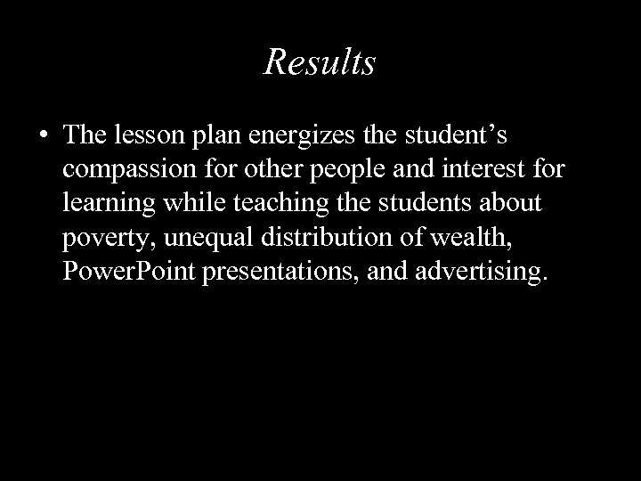 Results • The lesson plan energizes the student’s compassion for other people and interest