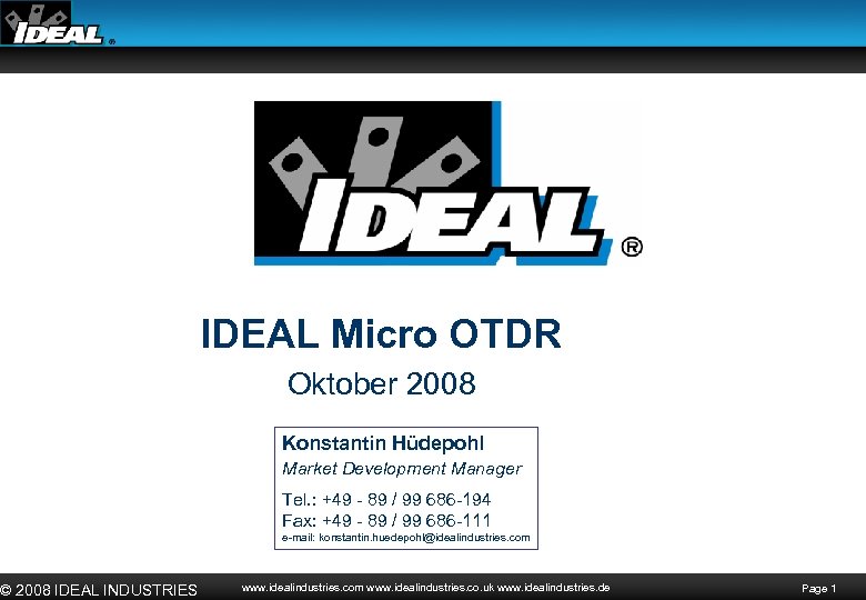 © 2008 IDEAL INDUSTRIES IDEAL Micro OTDR Oktober 2008 Konstantin Hüdepohl Market Development Manager