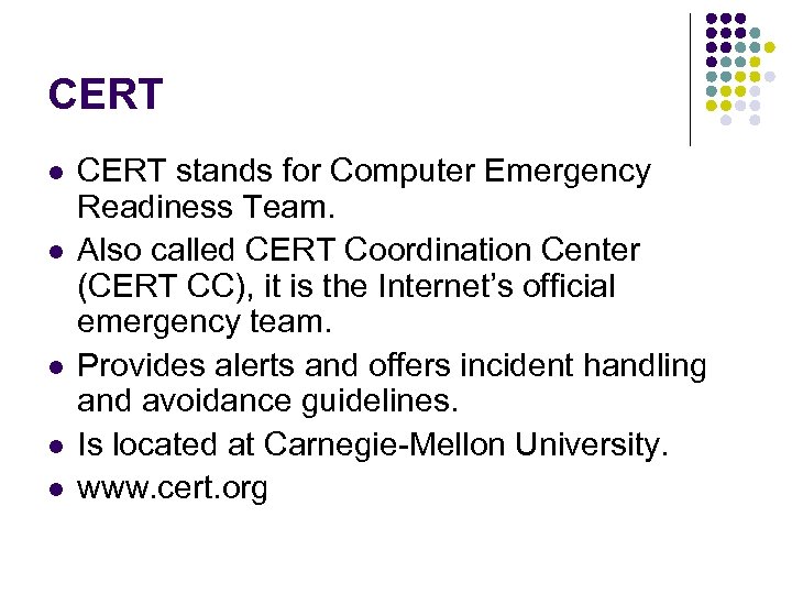 CERT l l l CERT stands for Computer Emergency Readiness Team. Also called CERT