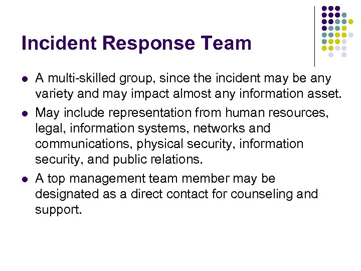 Incident Response Team l l l A multi-skilled group, since the incident may be