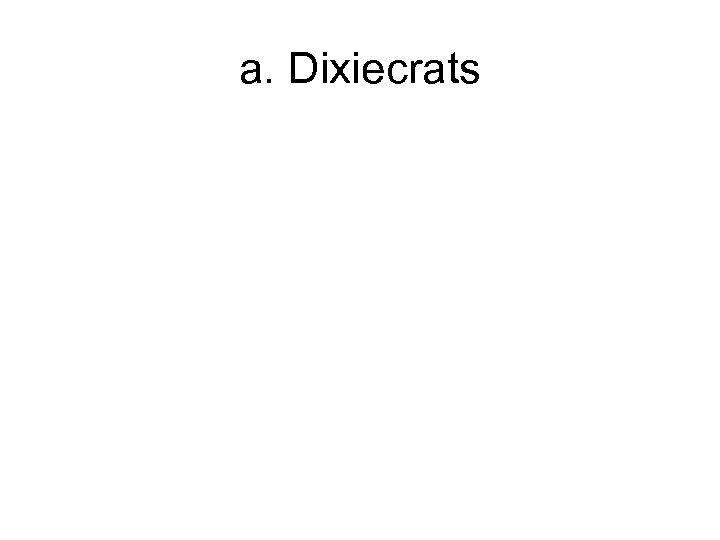 a. Dixiecrats 
