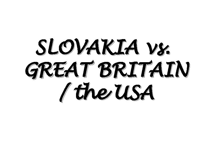 SLOVAKIA vs. GREAT BRITAIN / the USA 