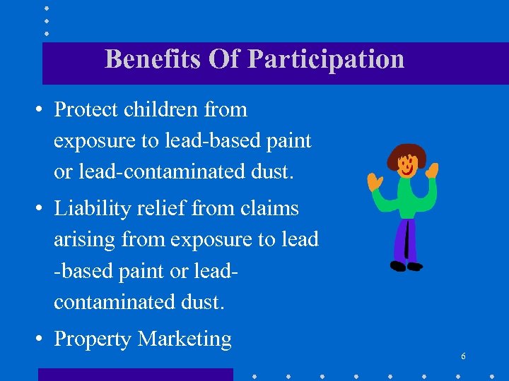 Benefits Of Participation • Protect children from exposure to lead-based paint or lead-contaminated dust.