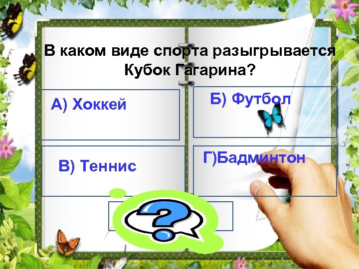 В каком виде спорта разыгрывается Кубок Гагарина? А) Хоккей В) Теннис Б) Футбол Г)Бадминтон