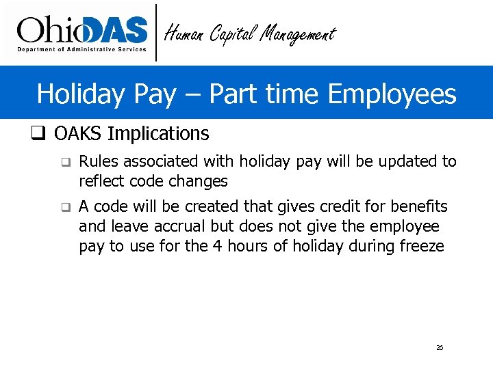 Human Capital Management Holiday Pay – Part time Employees q OAKS Implications q Rules