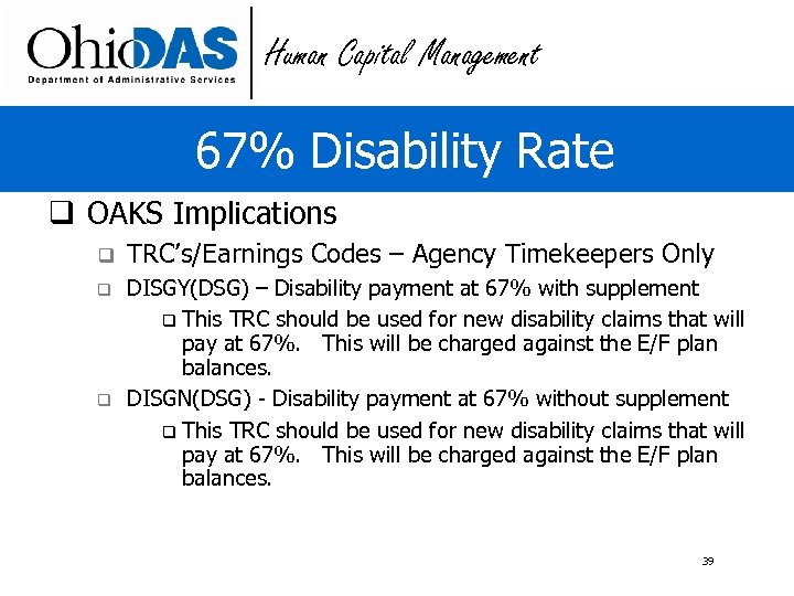 Human Capital Management 67% Disability Rate q OAKS Implications q TRC’s/Earnings Codes – Agency