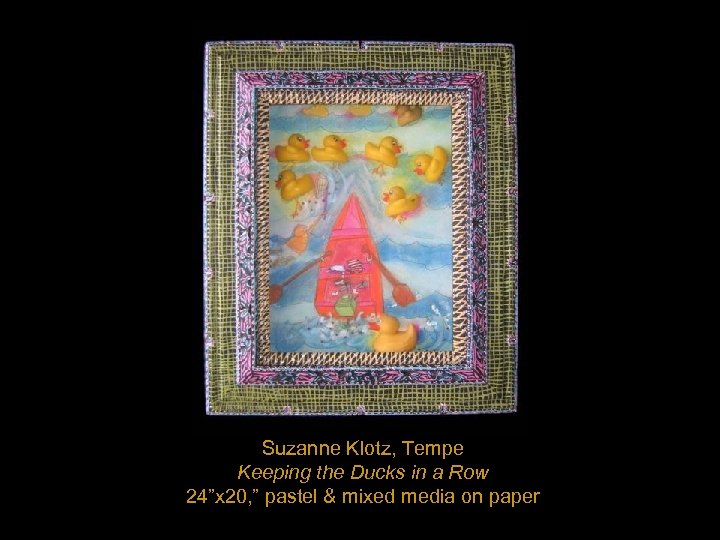 Suzanne Klotz, Tempe Keeping the Ducks in a Row 24”x 20, ” pastel &