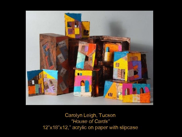 Carolyn Leigh, Tucson “House of Cards” 12”x 18”x 12, ” acrylic on paper with