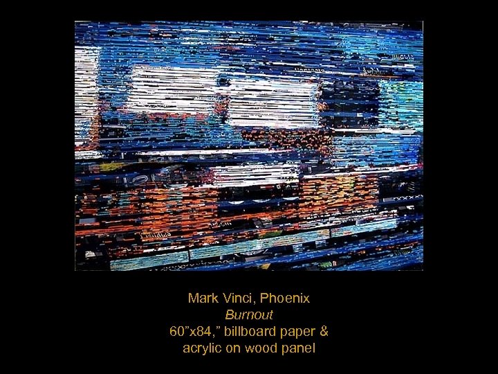 Mark Vinci, Phoenix Burnout 60”x 84, ” billboard paper & acrylic on wood panel