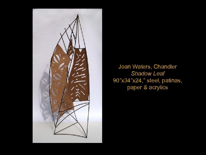 Joan Waters, Chandler Shadow Leaf 90”x 34”x 24, ” steel, patinas, paper & acrylics