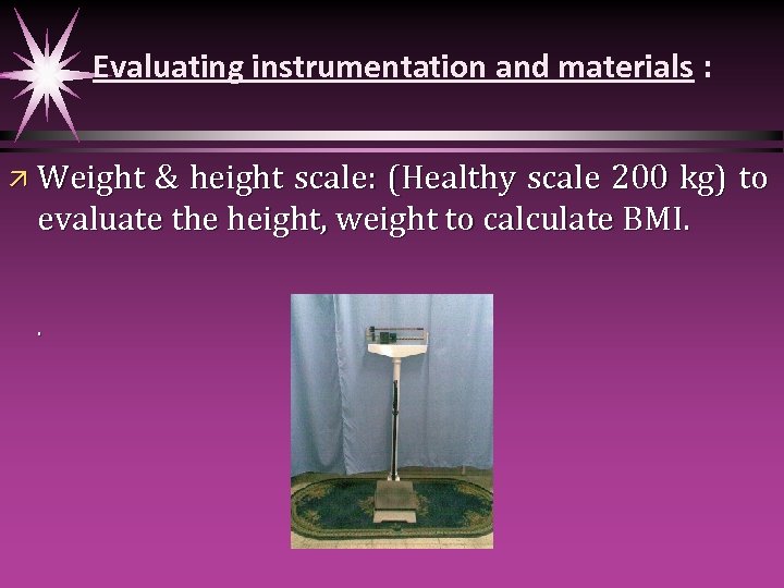 Evaluating instrumentation and materials : ä Weight & height scale: (Healthy scale 200 kg)