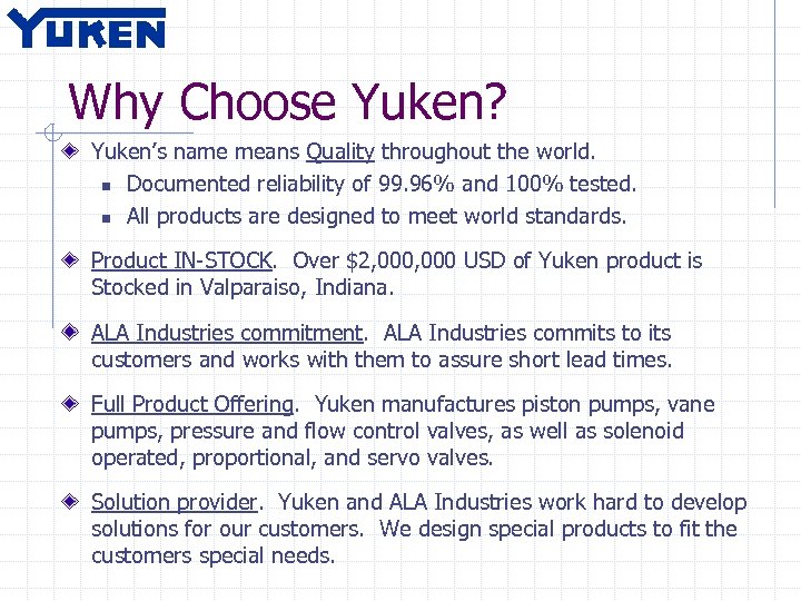 Why Choose Yuken? Yuken’s name means Quality throughout the world. n Documented reliability of