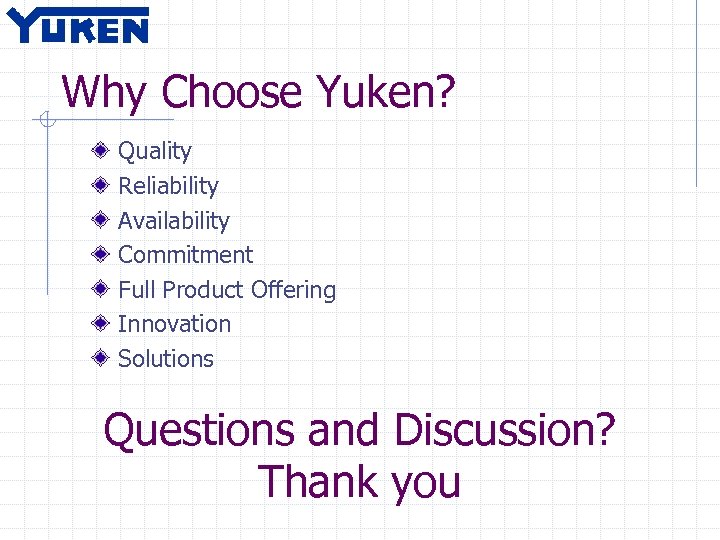Why Choose Yuken? Quality Reliability Availability Commitment Full Product Offering Innovation Solutions Questions and