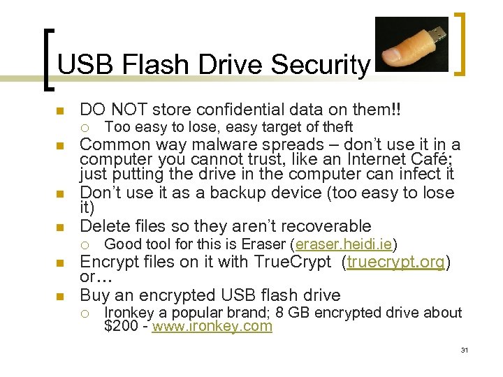 USB Flash Drive Security n DO NOT store confidential data on them!! ¡ n