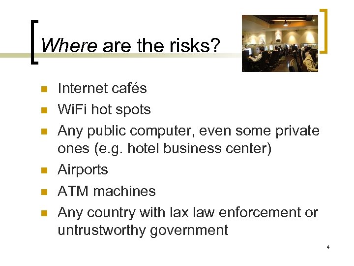 Where are the risks? n n n Internet cafés Wi. Fi hot spots Any