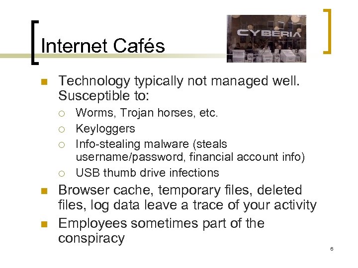Internet Cafés n Technology typically not managed well. Susceptible to: ¡ ¡ n n