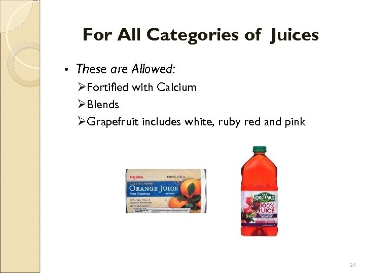 For All Categories of Juices • These are Allowed: ØFortified with Calcium ØBlends ØGrapefruit