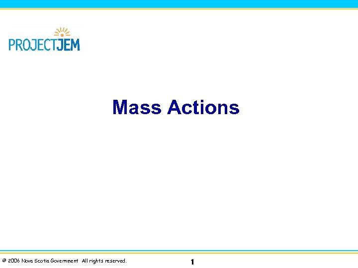 Mass Actions © 2006 Nova Scotia Government All rights reserved. 1 