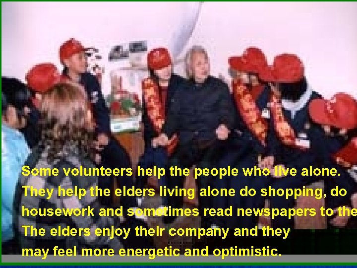 Some volunteers help the people who live alone. They help the elders living alone