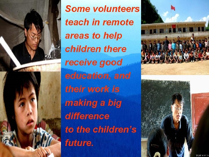Some volunteers teach in remote areas to help children there receive good education, and